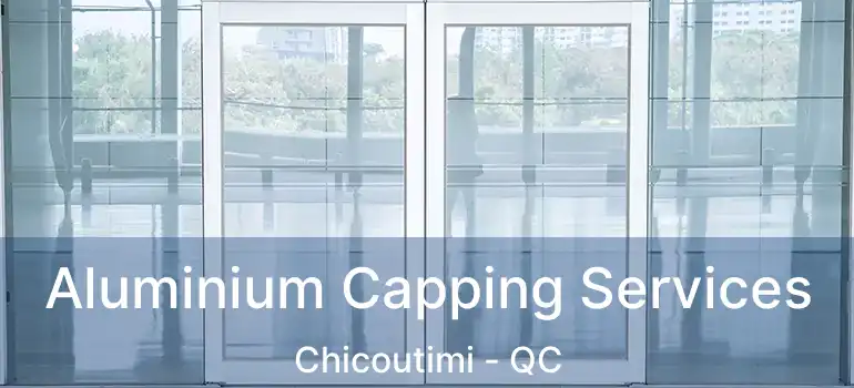  Aluminium Capping Services Chicoutimi - QC