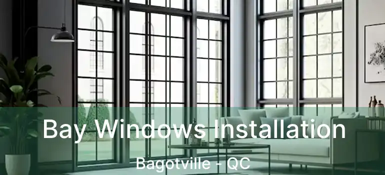  Bay Windows Installation Bagotville - QC