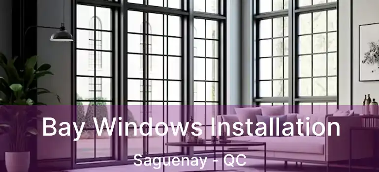  Bay Windows Installation Saguenay - QC