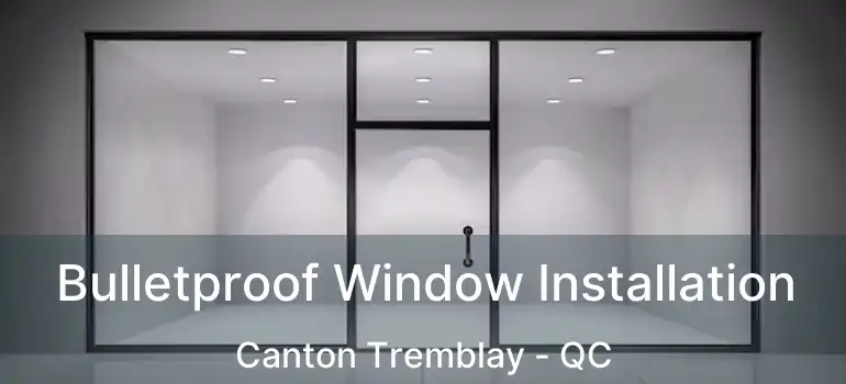  Bulletproof Window Installation Canton Tremblay - QC