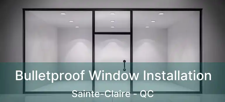  Bulletproof Window Installation Sainte-Claire - QC