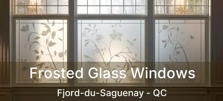  Frosted Glass Windows Fjord-du-Saguenay - QC