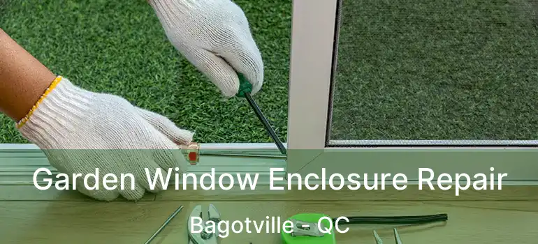  Garden Window Enclosure Repair Bagotville - QC