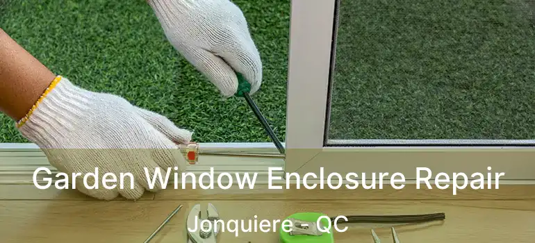  Garden Window Enclosure Repair Jonquiere - QC