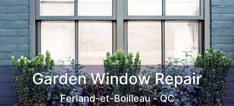 Garden Window Repair Ferland-et-Boilleau - QC