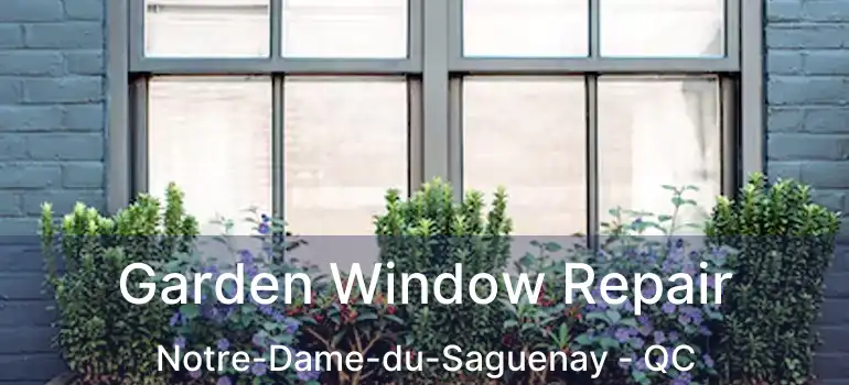  Garden Window Repair Notre-Dame-du-Saguenay - QC