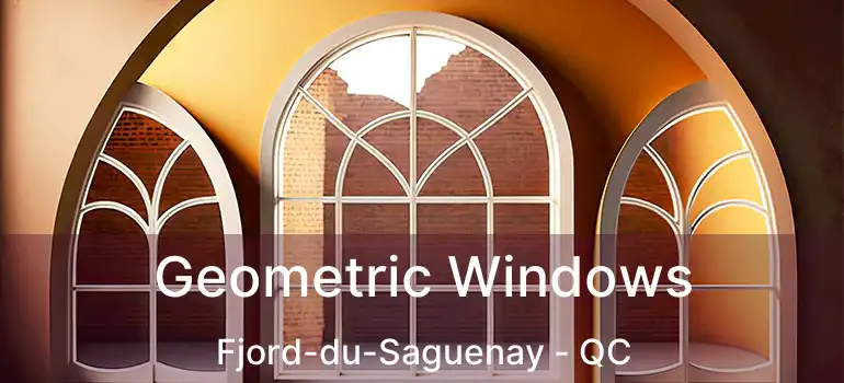  Geometric Windows Fjord-du-Saguenay - QC