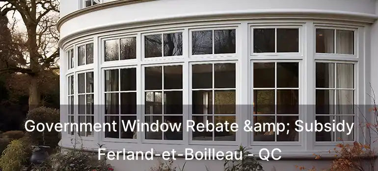 Government Window Rebate & Subsidy Ferland-et-Boilleau - QC