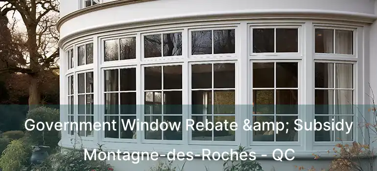 Government Window Rebate & Subsidy Montagne-des-Roches - QC