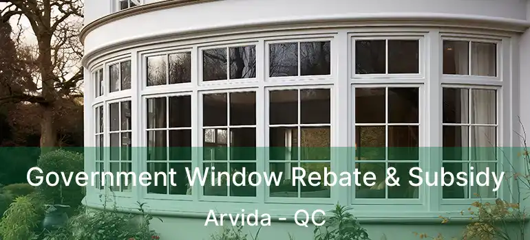  Government Window Rebate & Subsidy Arvida - QC