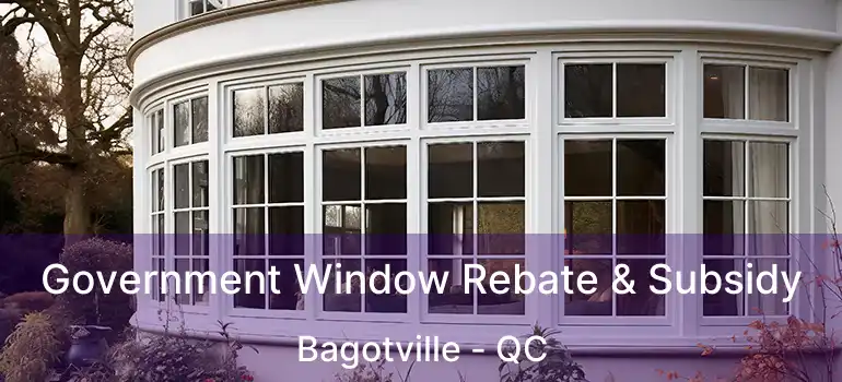  Government Window Rebate & Subsidy Bagotville - QC