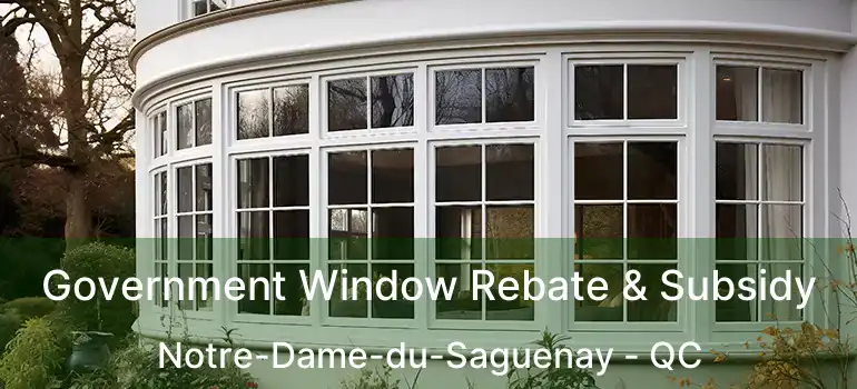  Government Window Rebate & Subsidy Notre-Dame-du-Saguenay - QC