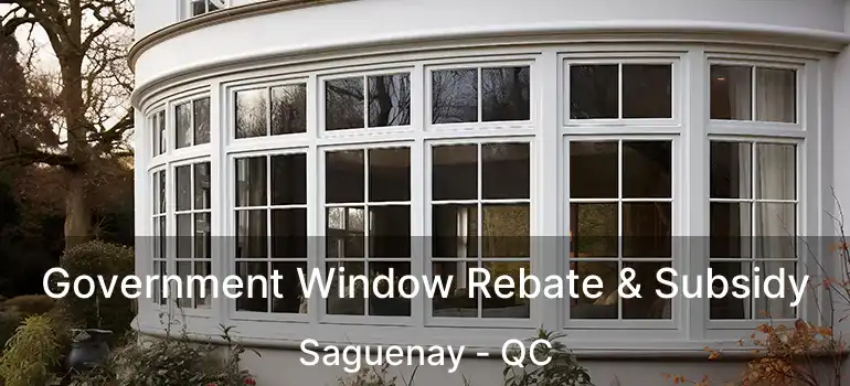  Government Window Rebate & Subsidy Saguenay - QC