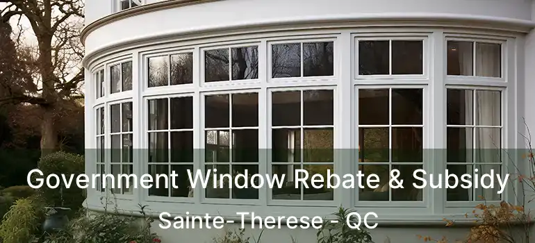 Government Window Rebate & Subsidy Sainte-Therese - QC