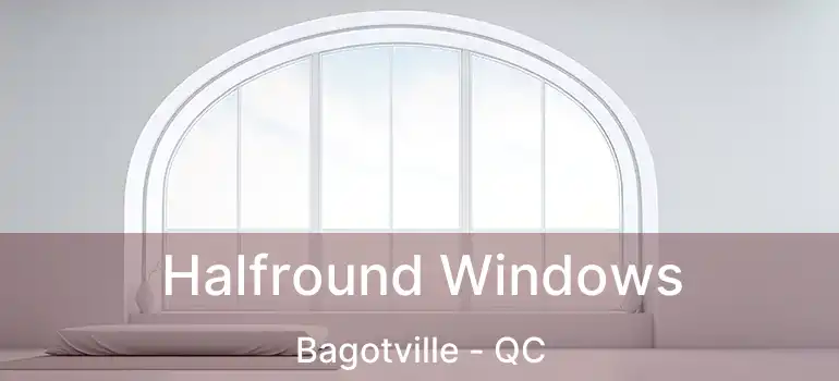  Halfround Windows Bagotville - QC
