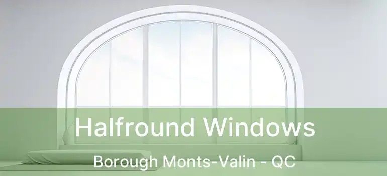  Halfround Windows Borough Monts-Valin - QC