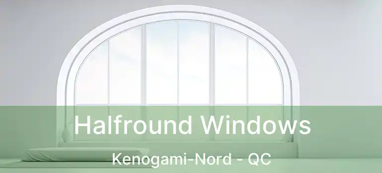  Halfround Windows Kenogami-Nord - QC