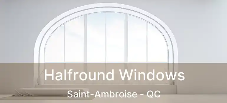 Halfround Windows Saint-Ambroise - QC