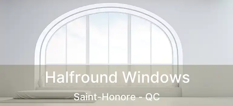  Halfround Windows Saint-Honore - QC