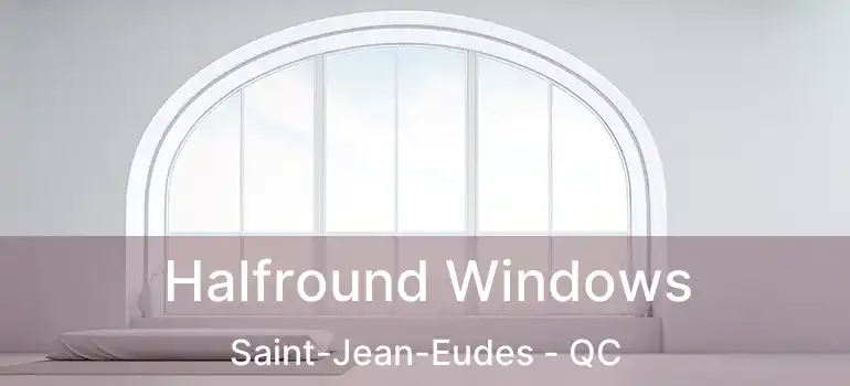  Halfround Windows Saint-Jean-Eudes - QC