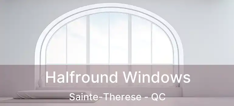  Halfround Windows Sainte-Therese - QC