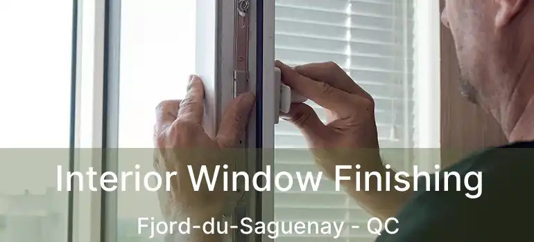  Interior Window Finishing Fjord-du-Saguenay - QC