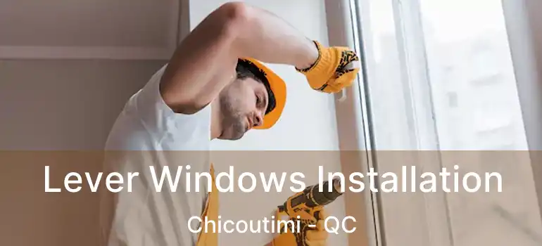  Lever Windows Installation Chicoutimi - QC