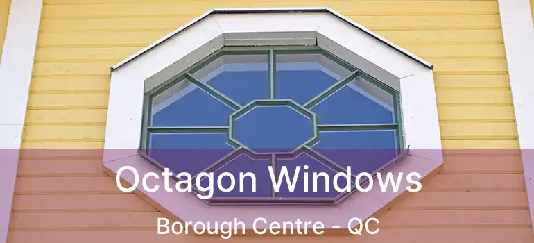 Octagon Windows Borough Centre - QC