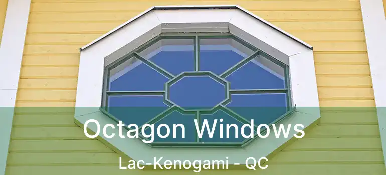  Octagon Windows Lac-Kenogami - QC