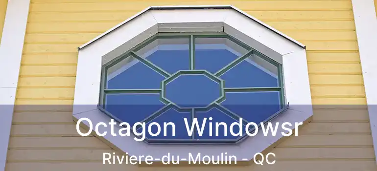  Octagon Windowsr Riviere-du-Moulin - QC
