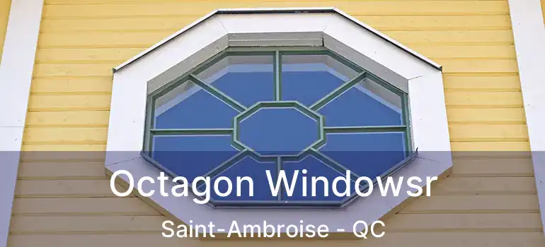  Octagon Windowsr Saint-Ambroise - QC