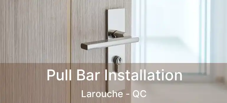  Pull Bar Installation Larouche - QC