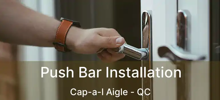  Push Bar Installation Cap-a-l Aigle - QC