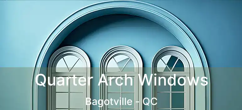  Quarter Arch Windows Bagotville - QC