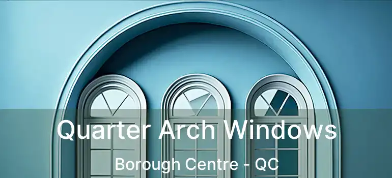 Quarter Arch Windows Borough Centre - QC