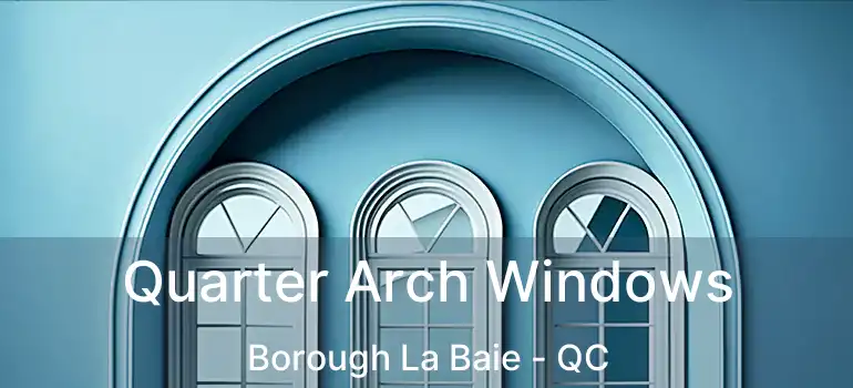  Quarter Arch Windows Borough La Baie - QC