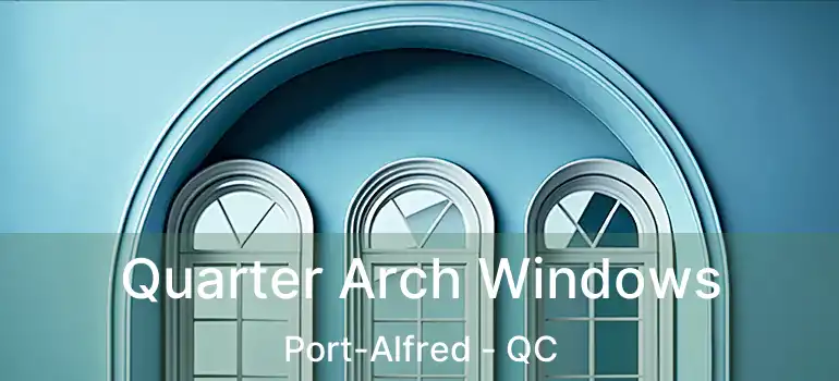 Quarter Arch Windows Port-Alfred - QC