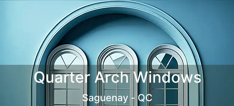 Quarter Arch Windows Saguenay - QC