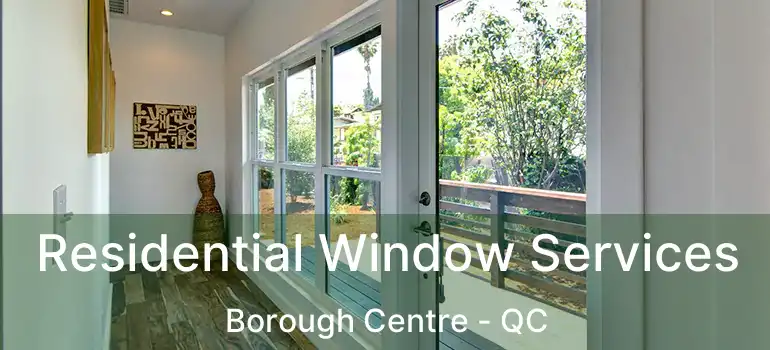  Residential Window Services Borough Centre - QC