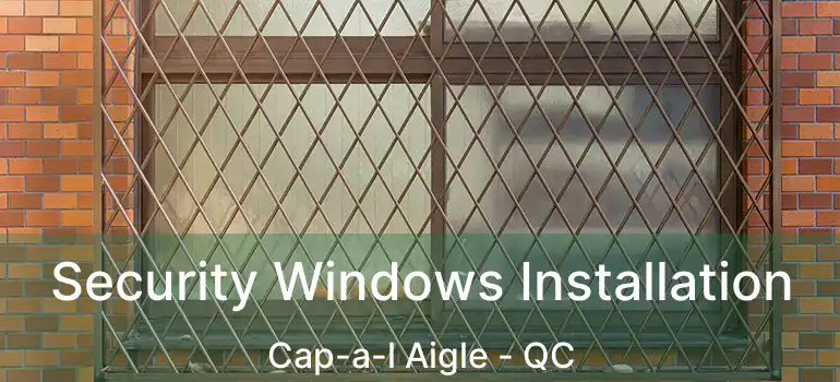 Security Windows Installation Cap-a-l Aigle - QC