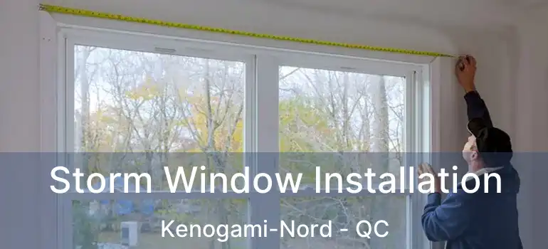  Storm Window Installation Kenogami-Nord - QC