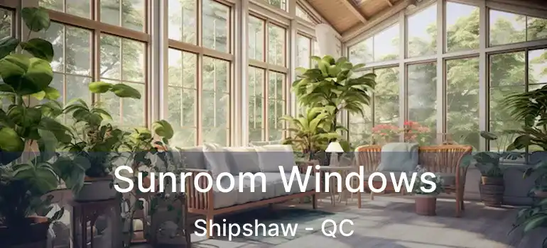  Sunroom Windows Shipshaw - QC