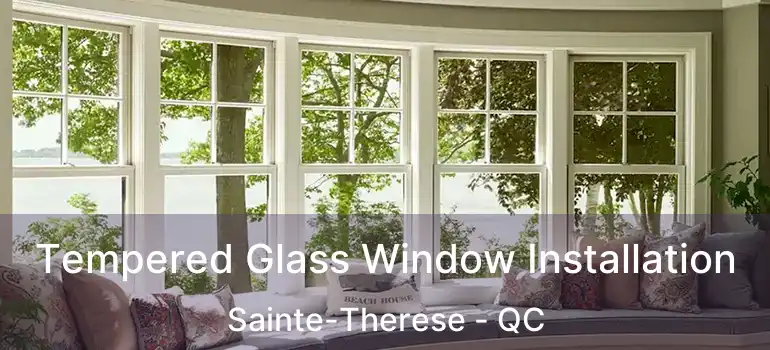  Tempered Glass Window Installation Sainte-Therese - QC