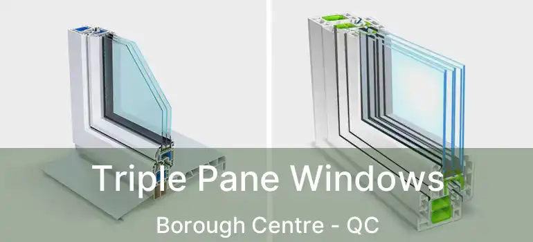  Triple Pane Windows Borough Centre - QC
