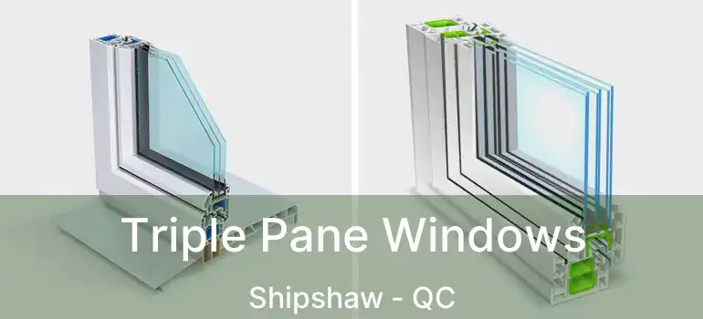  Triple Pane Windows Shipshaw - QC