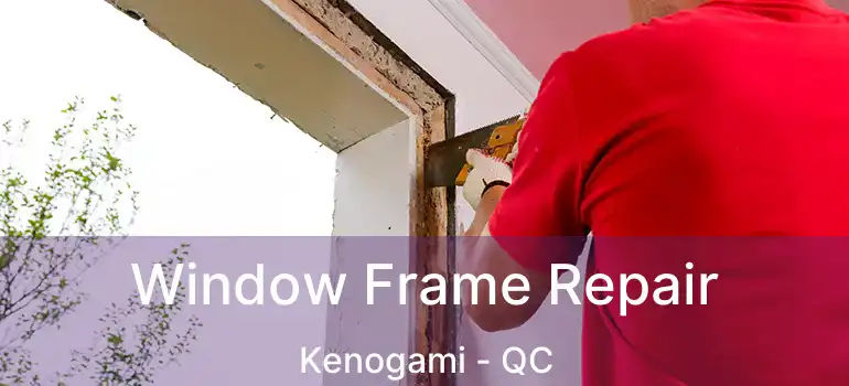  Window Frame Repair Kenogami - QC