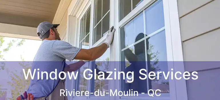  Window Glazing Services Riviere-du-Moulin - QC