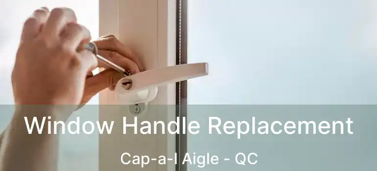  Window Handle Replacement Cap-a-l Aigle - QC