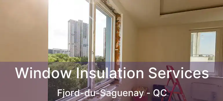 Window Insulation Services Fjord-du-Saguenay - QC