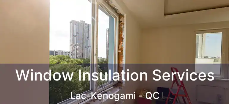  Window Insulation Services Lac-Kenogami - QC